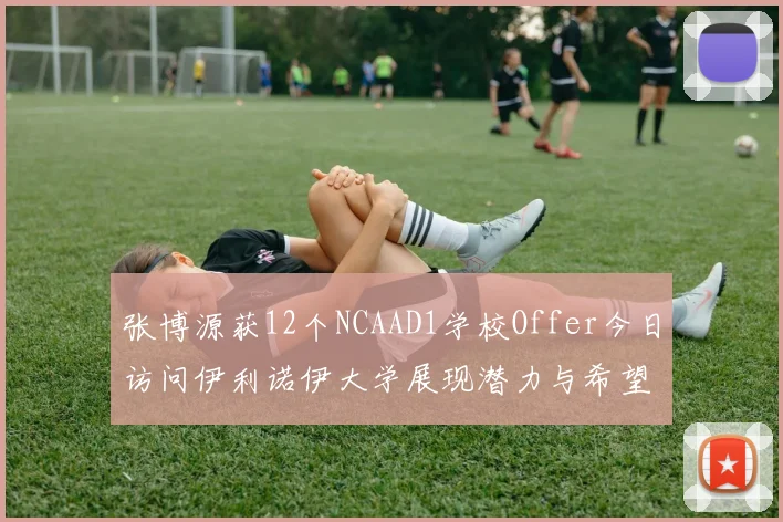 张博源获12个NCAAD1学校Offer今日访问伊利诺伊大学展现潜力与希望