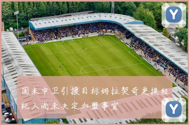 国米中卫引援目标姆拉契奇更换经纪人尚未决定加盟事宜