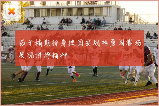 茹子楠期待身披国安战袍勇闯赛场展现拼搏精神